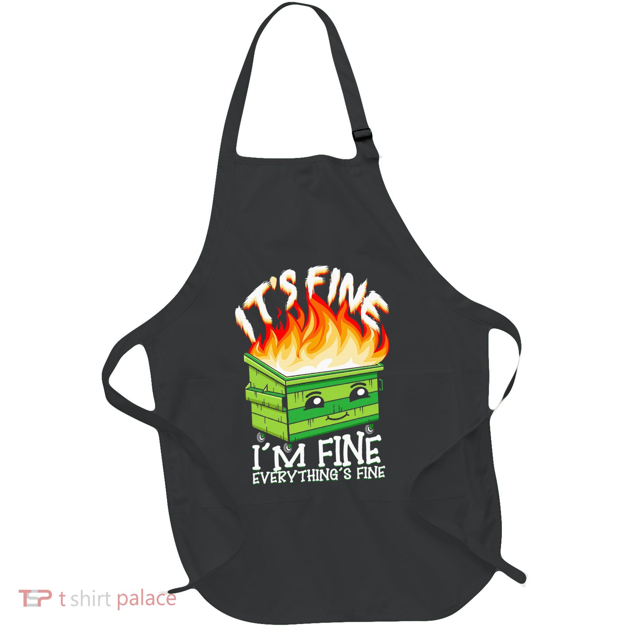 ItS Fine IM Fine Everything Is Fine Dumpster Fire Funny Apron