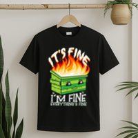 ItS Fine IM Fine Everything Is Fine Dumpster Fire Funny T-Shirt