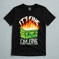 ItS Fine IM Fine Everything Is Fine Dumpster Fire Funny T-Shirt
