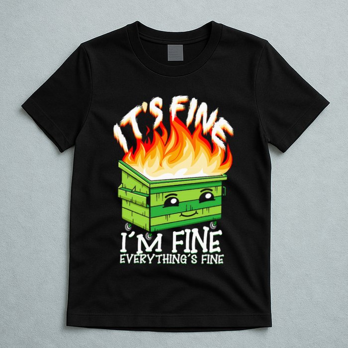 ItS Fine IM Fine Everything Is Fine Dumpster Fire Funny T-Shirt