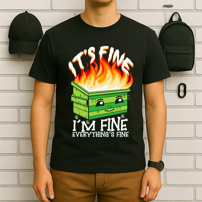 ItS Fine IM Fine Everything Is Fine Dumpster Fire Funny T-Shirt