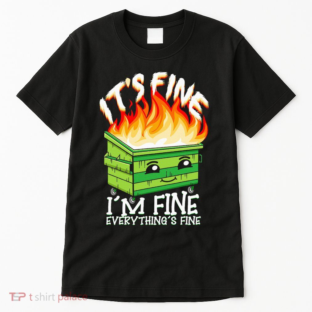 ItS Fine IM Fine Everything Is Fine Dumpster Fire Funny Tall T-Shirt