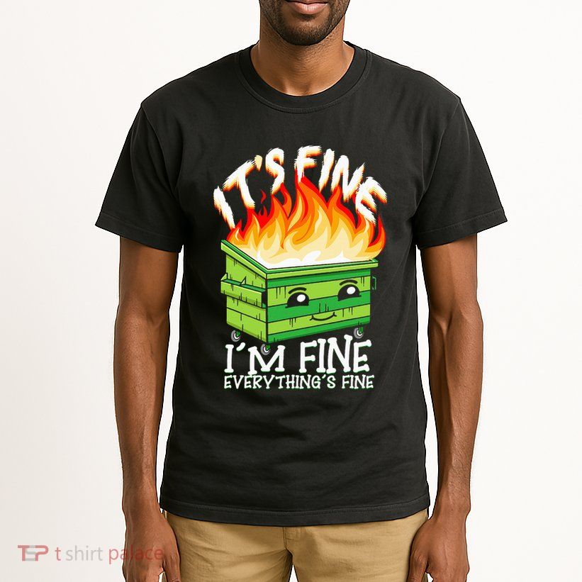 ItS Fine IM Fine Everything Is Fine Dumpster Fire Funny Tall T-Shirt