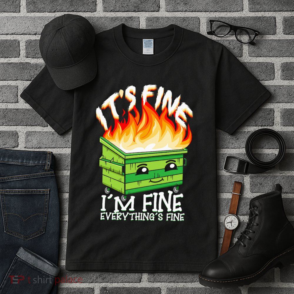 ItS Fine IM Fine Everything Is Fine Dumpster Fire Funny Tall T-Shirt