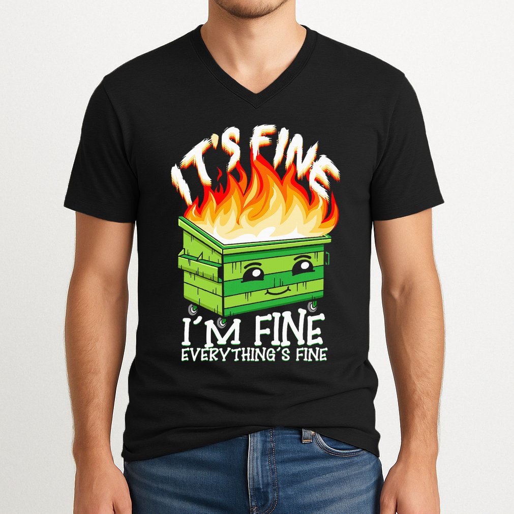ItS Fine IM Fine Everything Is Fine Dumpster Fire Funny V-Neck T-Shirt