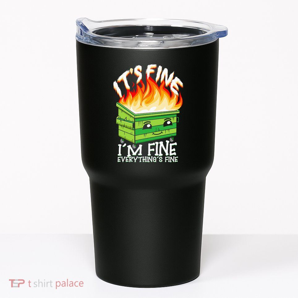 ItS Fine IM Fine Everything Is Fine Dumpster Fire Funny Tumbler