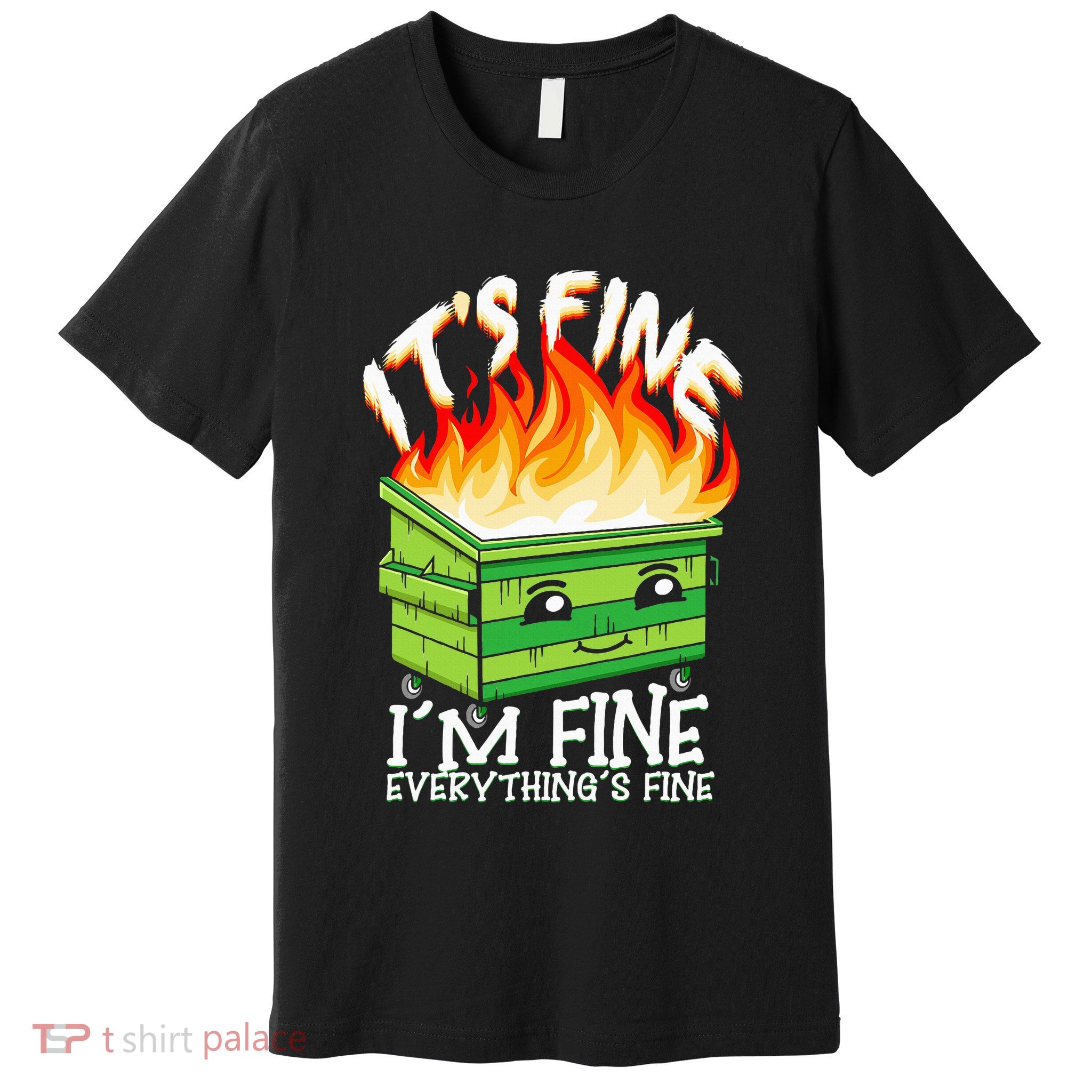 ItS Fine IM Fine Everything Is Fine Dumpster Fire Funny Premium T-Shirt