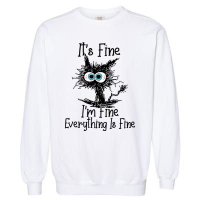 It's Fine I'm Fine Everything Is Fine Funny Cat Gift Garment-Dyed Sweatshirt