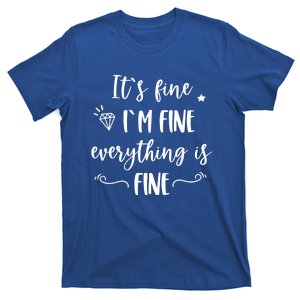 It's Fine I'm Fine Everything Is Fine Funny Quote Gift T-Shirt