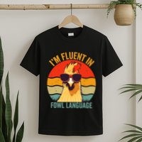 I’M Fluent In Fowl Language Chicken T-Shirt