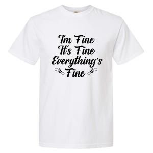 ItS Fine I Am Fine Everything Is Fine Gift Garment-Dyed Heavyweight T-Shirt