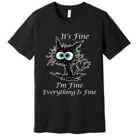 It's Fine I'm Fine Everything Is Fine Funny Cat Premium T-Shirt