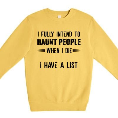 I Fully Intend To Haunt People When I Die I Have A List Premium Crewneck Sweatshirt