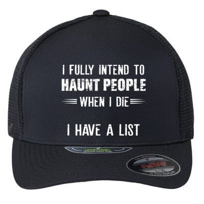 I Fully Intend To Haunt People When I Die I Have A List Flexfit Unipanel Trucker Cap