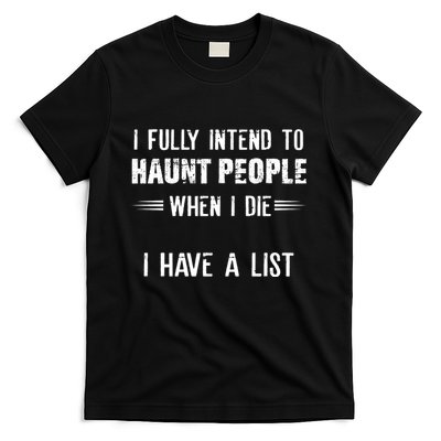 I Fully Intend To Haunt People When I Die I Have A List T-Shirt