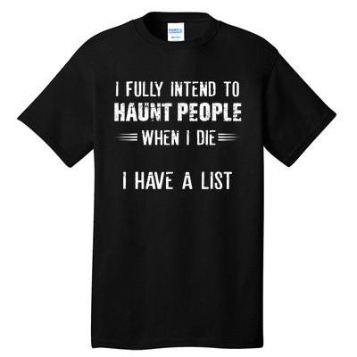 I Fully Intend To Haunt People When I Die I Have A List Tall T-Shirt