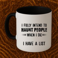 I Fully Intend To Haunt People When I Die I Have A List Mug