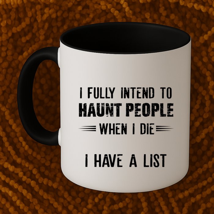 I Fully Intend To Haunt People When I Die I Have A List Mug