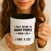 I Fully Intend To Haunt People When I Die I Have A List Mug