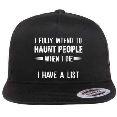 I Fully Intend To Haunt People When I Die I Have A List Flatbill Hat