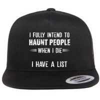I Fully Intend To Haunt People When I Die I Have A List Flatbill Hat