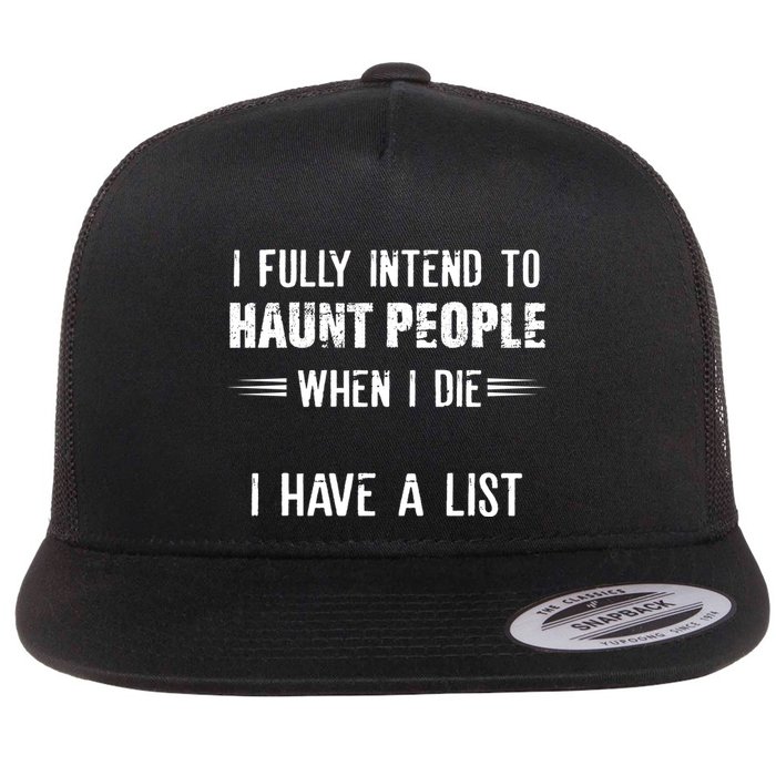 I Fully Intend To Haunt People When I Die I Have A List Flatbill Hat