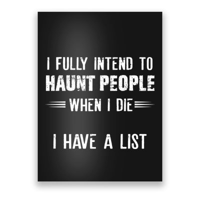 I Fully Intend To Haunt People When I Die I Have A List Poster