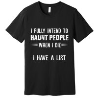 I Fully Intend To Haunt People When I Die I Have A List Premium T-Shirt