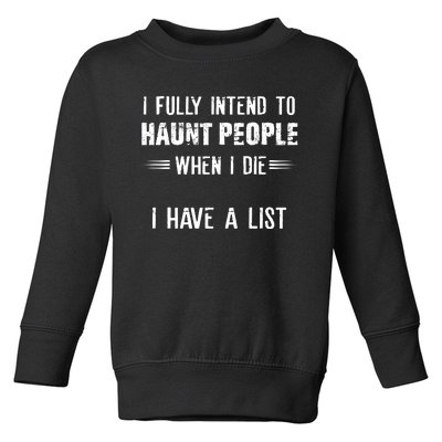 I Fully Intend To Haunt People When I Die I Have A List Toddler Sweatshirt