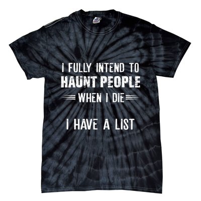 I Fully Intend To Haunt People When I Die I Have A List Tie-Dye T-Shirt