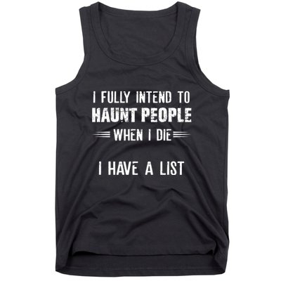 I Fully Intend To Haunt People When I Die I Have A List Tank Top
