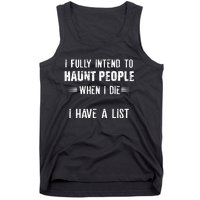 I Fully Intend To Haunt People When I Die I Have A List Tank Top