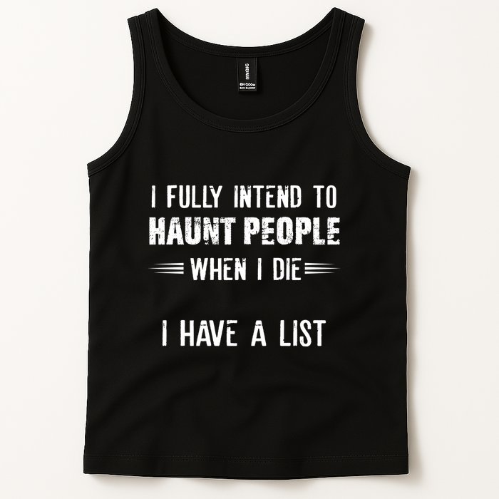 I Fully Intend To Haunt People When I Die I Have A List Tank Top