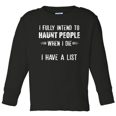 I Fully Intend To Haunt People When I Die I Have A List Toddler Long Sleeve Shirt