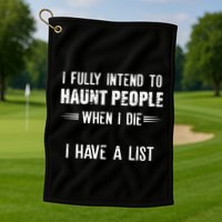 I Fully Intend To Haunt People When I Die I Have A List Golf Towel