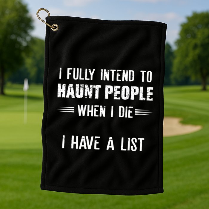 I Fully Intend To Haunt People When I Die I Have A List Golf Towel