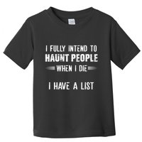 I Fully Intend To Haunt People When I Die I Have A List Toddler T-Shirt