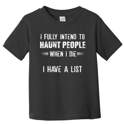 I Fully Intend To Haunt People When I Die I Have A List Toddler T-Shirt