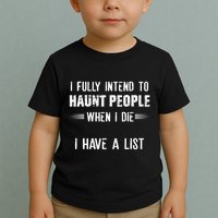 I Fully Intend To Haunt People When I Die I Have A List Toddler T-Shirt