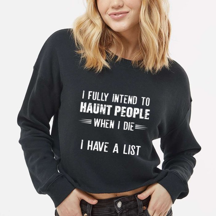 I Fully Intend To Haunt People When I Die I Have A List Cropped Pullover Crew