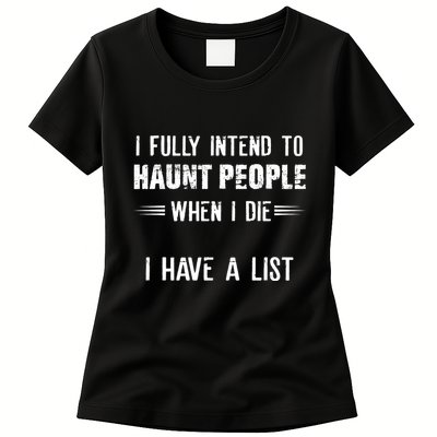I Fully Intend To Haunt People When I Die I Have A List Womens T-Shirt