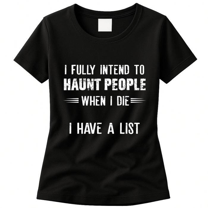 I Fully Intend To Haunt People When I Die I Have A List Womens T-Shirt