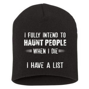 I Fully Intend To Haunt People When I Die I Have A List Short Acrylic Beanie