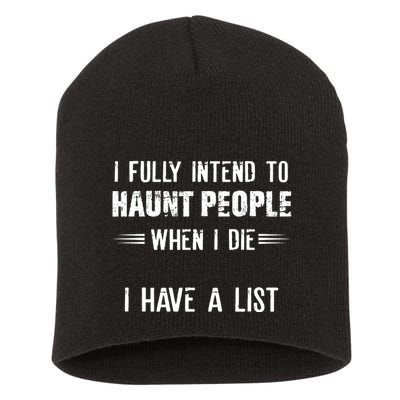I Fully Intend To Haunt People When I Die I Have A List Short Acrylic Beanie