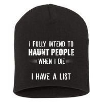 I Fully Intend To Haunt People When I Die I Have A List Short Acrylic Beanie