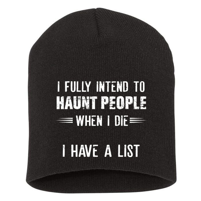 I Fully Intend To Haunt People When I Die I Have A List Short Acrylic Beanie