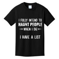 I Fully Intend To Haunt People When I Die I Have A List Kids T-Shirt