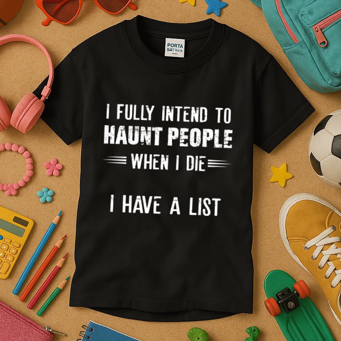 I Fully Intend To Haunt People When I Die I Have A List Kids T-Shirt