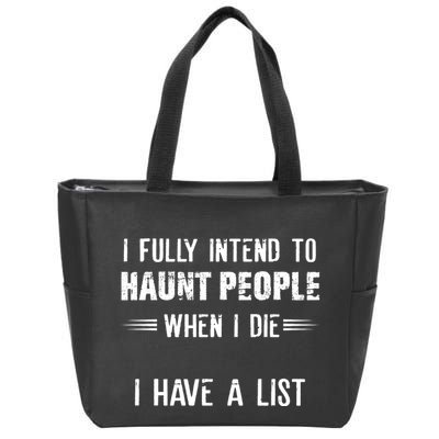 I Fully Intend To Haunt People When I Die I Have A List Zip Tote Bag