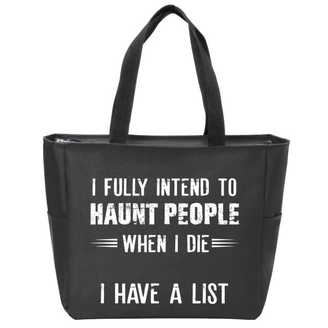 I Fully Intend To Haunt People When I Die I Have A List Zip Tote Bag
